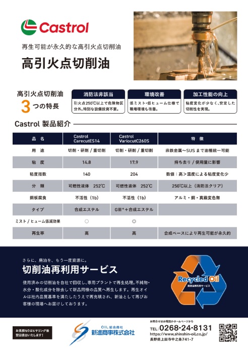 新進商事様の高引火点切削油PRチラシ。
高引火点切削油とは、引火点が高く、発火・引火のリスクを大幅に抑えた安全性の高い切削油のことです。そのため、法的な設備基準の緩和・危険物管理の軽減・作業環境の安全向上・油寿命の延長につながり、結果として トータルコスト削減を実現します。